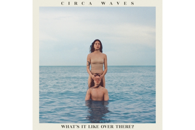 Circa Waves - What's It Like Over There
