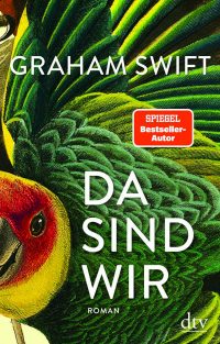 Graham Swift: Da sind wir (Buchcover: dtv Verlag)