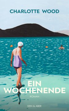 Charlotte Wood: Ein Wochenende (Buchcover: Kein & Aber Verlag)